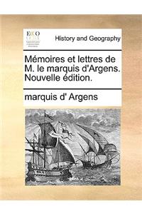 Memoires Et Lettres de M. Le Marquis D'Argens. Nouvelle Dition.