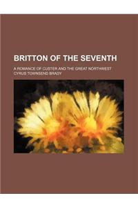 Britton of the Seventh; A Romance of Custer and the Great Northwest
