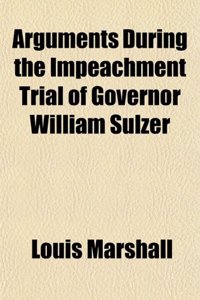 Arguments During the Impeachment Trial of Governor William Sulzer