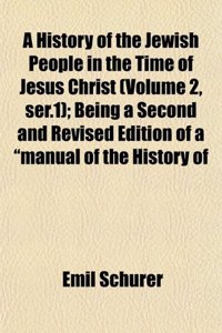 A History of the Jewish People in the Time of Jesus Christ (Volume 2, Ser.1); Being a Second and Revised Edition of a Manual of the History of
