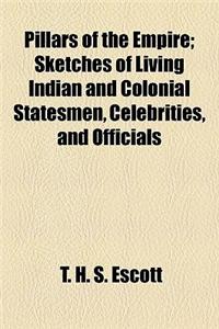 Pillars of the Empire; Sketches of Living Indian and Colonial Statesmen, Celebrities, and Officials