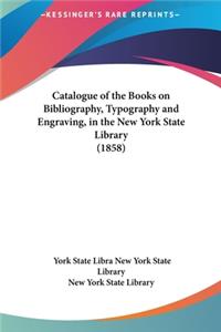 Catalogue of the Books on Bibliography, Typography and Engraving, in the New York State Library (1858)