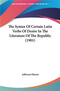 The Syntax of Certain Latin Verbs of Desire in the Literature of the Republic (1901)