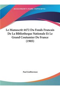 Le Manuscrit 4472 Du Fonds Francais de La Bibliotheque Nationale Et Le Grand Coutumier de France (1905)