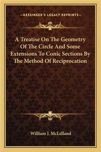 A Treatise On The Geometry Of The Circle And Some Extensions To Conic Sections By The Method Of Reciprocation