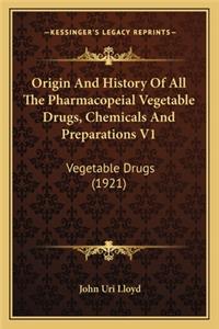 Origin And History Of All The Pharmacopeial Vegetable Drugs, Chemicals And Preparations V1