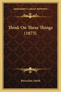 Think on These Things (1873)