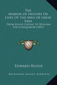 The Mirror Of History Or Lives Of The Men Of Great Eras