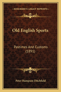 Old English Sports: Pastimes And Customs (1891)