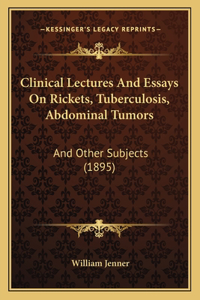 Clinical Lectures And Essays On Rickets, Tuberculosis, Abdominal Tumors