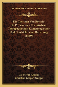 Thermen Von Bormio In Physikalisch Chemischer, Therapeutischer, Klimatologischer Und Geschichtlicher Beziehung (1869)