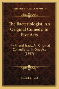 The Bacteriologist, An Original Comedy, In Five Acts