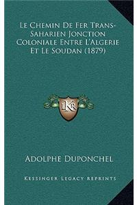 Le Chemin de Fer Trans-Saharien Jonction Coloniale Entre l'Algerie Et Le Soudan (1879)