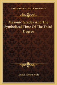 Masonic Grades And The Symbolical Time Of The Third Degree