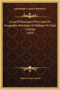 Lecon D'Ouverture D'Un Cours De Geographie Historique Et Politique De L'Asie Centrale (1878)