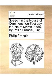 Speech in the House of Commons, on Tuesday the 7th of March, 1786. by Philip Francis, Esq.