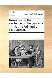 Remarks on the Sentence of the C----T-M-------L, and Admiral L-----K's Defence.