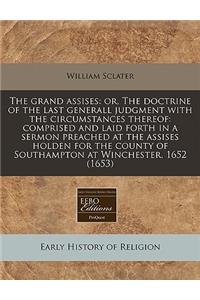The Grand Assises: Or, the Doctrine of the Last Generall Judgment with the Circumstances Thereof: Comprised and Laid Forth in a Sermon Preached at the Assises Holden for the County of Southampton at Winchester, 1652 (1653)