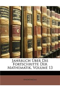 Jahrbuch Uber Die Fortschritte Der Mathematik, Volume 13