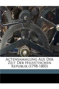 Actensammlung Aus Der Zeit Der Helvetischen Republik (1798-1803)