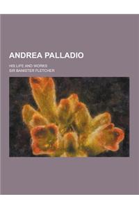 Andrea Palladio; His Life and Works