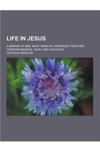 Life in Jesus; A Memoir of Mrs. Mary Winslow, Arranged from Her Correspondence, Diary, and Thoughts
