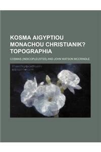 Kosma Aigyptiou Monachou Christianik?; Topographia