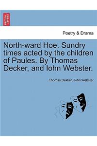 North-Ward Hoe. Sundry Times Acted by the Children of Paules. by Thomas Decker, and Iohn Webster.
