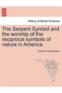 The Serpent Symbol and the Worship of the Reciprocal Symbols of Nature in America.