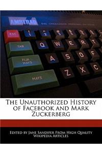 The Unauthorized History of Facebook and Mark Zuckerberg