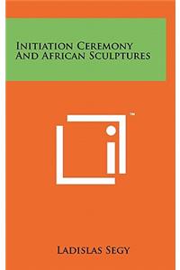 Initiation Ceremony and African Sculptures