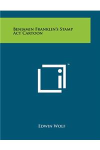 Benjamin Franklin's Stamp ACT Cartoon