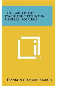 The Care of the Psychiatric Patient in General Hospitals