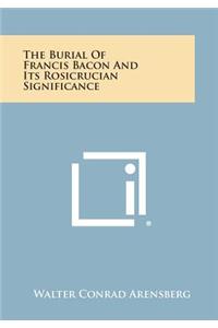 Burial of Francis Bacon and Its Rosicrucian Significance