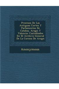 Procesos de Las Antiguas Cortes y Parlamentos de Catalu A, Arag N y Valencia