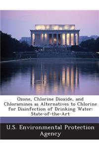 Ozone, Chlorine Dioxide, and Chloramines as Alternatives to Chlorine for Disinfection of Drinking Water