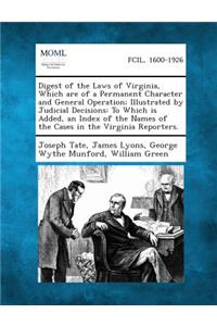 Digest of the Laws of Virginia, Which Are of a Permanent Character and General Operation; Illustrated by Judicial Decisions