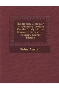 The Roman Civil Law: Introductory Lecture on the Study of the Roman Civil Law ... - Primary Source Edition