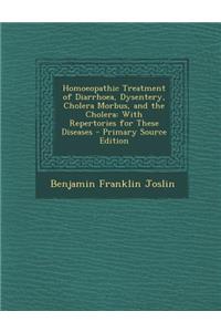 Homoeopathic Treatment of Diarrhoea, Dysentery, Cholera Morbus, and the Cholera: With Repertories for These Diseases - Primary Source Edition