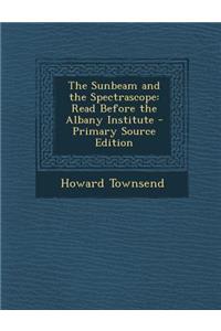 Sunbeam and the Spectrascope: Read Before the Albany Institute