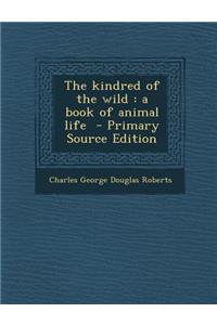 The Kindred of the Wild: A Book of Animal Life