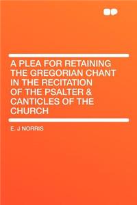 A Plea for Retaining the Gregorian Chant in the Recitation of the Psalter & Canticles of the Church