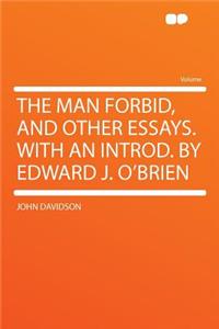 The Man Forbid, and Other Essays. with an Introd. by Edward J. O'Brien