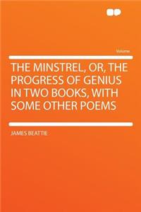 The Minstrel, Or, the Progress of Genius in Two Books, with Some Other Poems