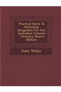 Practical Hints to Intending Emigrants for Our Australian Colonies