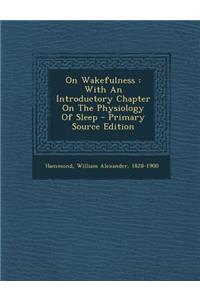 On Wakefulness: With an Introductory Chapter on the Physiology of Sleep