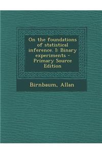 On the Foundations of Statistical Inference. I: Binary Experiments - Primary Source Edition
