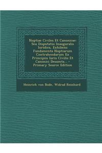 Nuptiae Civiles Et Canonicae: Seu Disputatio Inauguralis Iuridica, Exhibens Fundamenta Nuptiarum Contrahendarum Ex Principiis Iuris Civilis Et Canonici Desumta... - Primary Source Edition