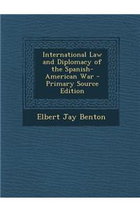 International Law and Diplomacy of the Spanish-American War - Primary Source Edition