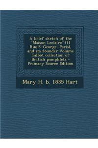 A Brief Sketch of the Maison LeClaire (11 Rue S. George, Paris), and Its Founder Volume Talbot Collection of British Pamphlets